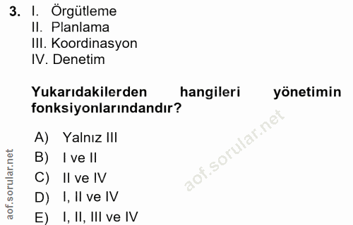 3. soru: I. Örgütleme II. Planlama IIl. Koordinasyon IV. Denetim Yukarıdakilerden hangileri yönetimin fonksiyonlarındandır? A)…