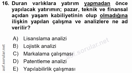 16. soru: Duran varlıklara yatırım yapmadan önce yapılacak yatırımın; pazar, teknik ve finansal açıdan yaşam kabiliyetinin olup…