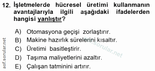 12. soru: İşletmelerde hücresel üretimi kullanmanın avantajlarıyla ilgili aşağıdaki ifadelerden hangisi yanlıştır? A) Otomasyon…