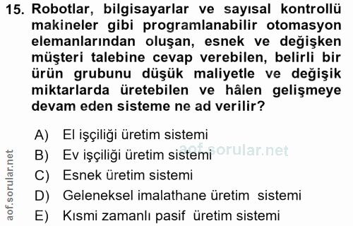 15. soru: Robotlar, bilgisayarlar ve sayısal kontrollü makineler gibi programlanabilir otomasyon elemanlarından oluşan, esnek v…