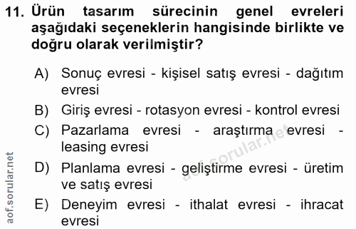 11. soru: Urün tasarim sürecinin genel evreleri aşağıdaki seçeneklerin hangisinde birlikte ve doğru olarak verilmiştir? A) Sonu…
