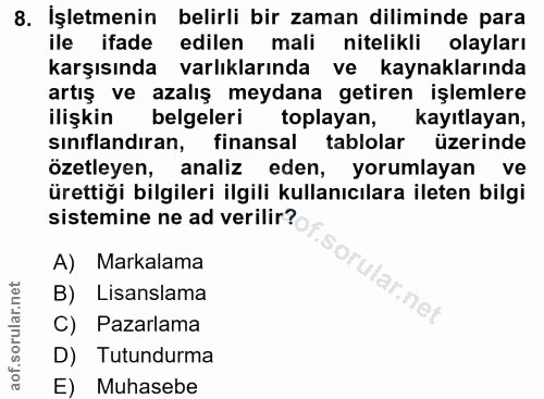 8. soru: İşletmenin belirli bir zaman diliminde para ile ifade edilen mali nitelikli olayları karşısında varlıklarında ve kayn…
