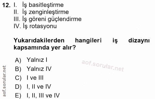 12. soru: I. Iş basıtleştırme Il. Iş zenginleştirme III. İş göreni güçlendirme IV. Iş rotasyonu Yukarıdakilerden hangileri diza…