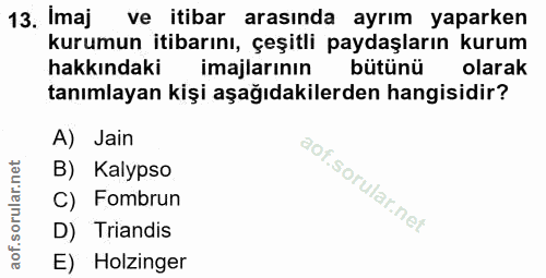 13. soru: Imaj ve itibar arasında ayrım yaparken kurumun itibarını, çeşitli paydaşların kurum hakkındaki| ımajlarının bütünü ol…