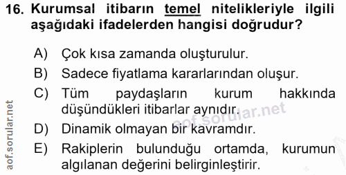 16. soru: Kurumsal itibarın temel nitelikleriyle ilgili aşağıdaki ifadelerden hangisi doğrudur? A) Çok kısa zamanda oluşturulur…