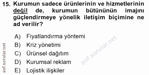 15. soru: Kurumun sadece ürünlerinin ve hizmetlerinin değil de, kurumun bütününün imajinı güçlendirmeye yönelik iletişim biçimi…