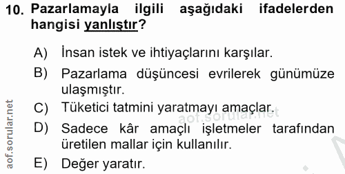10. soru: Pazarlamayla ilgili aşağıdaki ifadelerden hangisi yanlıştır? A) Insan istek ve ihtiyaçlarını karşılar. B) Pazarlama d…