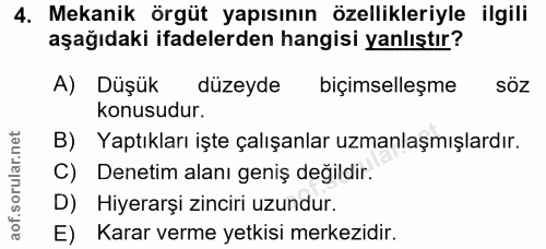 4. soru: Mekanik örgüt yapısının özellikleriyle ilgili aşağıdaki ifadelerden hangisi yanlıştır? A) Düşük düzeyde biçimselleşme…
