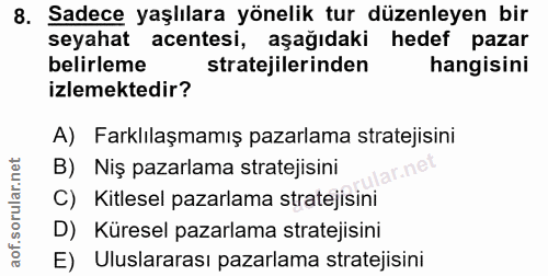 8. soru: Sadece yaşlılara yönelik tur düzenleyen bir seyahat acentesi, aşağıdaki hedef pazar belirleme stratejilerinden hangis…