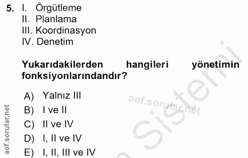 5. soru: l. Örgütleme Il. Planlama IlI. Koordinasyon IV. Denetim Yukarıdakilerden hangileri yönetimin fonksiyonlarındandır? A)…