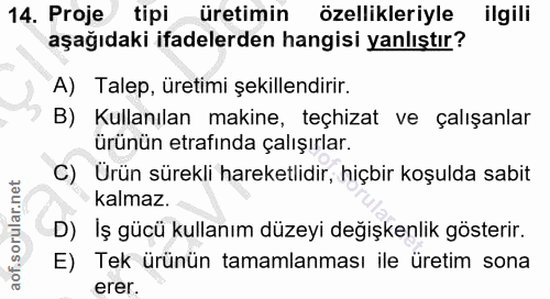 14. soru: Proje tipi üretimin özellikleriyle ilgili aşağıdaki ifadelerden hangisi yanlıştır? A) Talep, üretimi şekillendirir. B…
