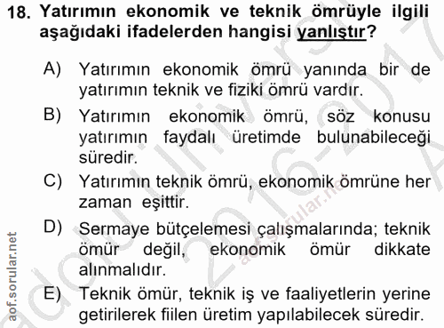 18. soru: Yatırımın ekonomik ve teknik ömrüyle ilgili aşağıdaki ifadelerden hangisi yanlıştır? A) Yatırımın ekonomik ömrü yanın…