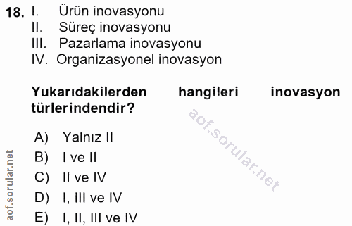 18. soru: 1. Ürün inovasyonu Il. Süreç inovasyonu III. Pazarlama inovasyonu IV. Organizasyonel inovasyon Yukarıdakilerden hangi…