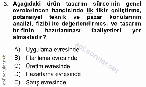 3. soru: Aşağıdaki ürün tasarım sürecinin genel evrelerinden hangisinde ilk fikir geliştirme, potansiyel teknik ve pazar konul…