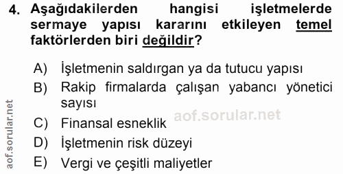 4. soru: Aşağıdakilerden hangisi işletmelerde sermaye yapısıs kararını etkileyen temel faktörlerden biri değildir? A) İşletmen…