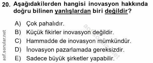 20. soru: Aşağıdakilerden hangisi inovasyon hakkında doğru bilinen yanlışlardan biri değildir? A) Çok pahalıdır. B) Küçük fikir…