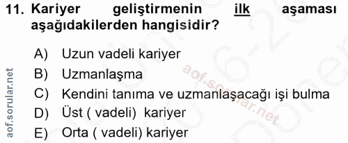 11. soru: Kariyer geliştirmenin ilk aşaması aşağıdakilerden hangisidir? A) Uzun vadeli kariyer B) Uzmanlaşma C) Kendini tanıma…
