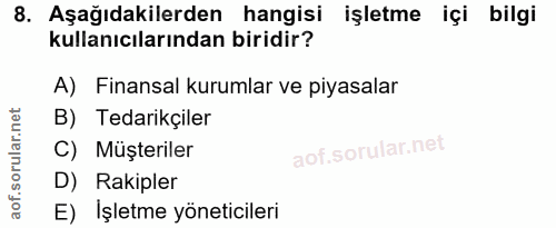 8. soru: Aşağıdakilerden hangisi işletme içi bilgi kullanıcılarından biridir? A) Finansal kurumlar ve piyasalar B) Tedarikçile…