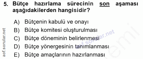 5. soru: Bütçe hazırlama sürecinin son aşaması aşağıdakilerden hangisidir? A) Bütçenin kabulü ve onayı C) Bütçe döneminin beli…