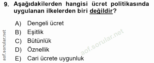 9. soru: Aşağıdakilerden hangisi ücret politikasında uygulanan ilkelerden biri değildir? A) Dengeli ücret B) Eşitlik C) Bütünl…
