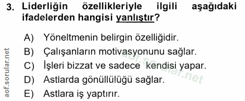 3. soru: Liderliğin özellikleriyle ilgili aşağıdaki ifadelerden hangisi yanlıştır? A) Yöneltmenin belirgin özelliğidir. B) Çal…