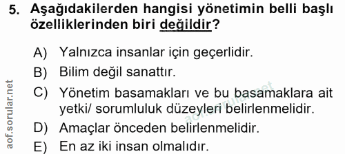 5. soru: Aşağıdakilerden hangisi yönetimin belli başlı özelliklerinden biri değildir? A) Yalnızca insanlar için geçerlidir. B)…