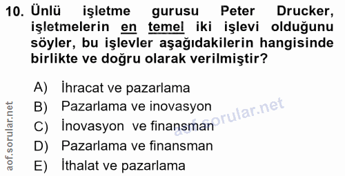 10. soru: Unlü işletme gurusu Peter Drucker, işletmelerin en temel iki işlevi olduğunu söyler, bu işlevler aşağıdakilerin hangi…