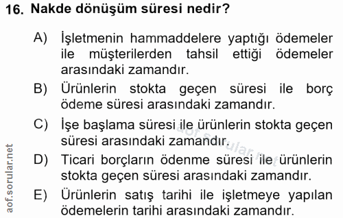 16. soru: Nakde dönüşüm süresi nedir? A) İşletmenin hammaddelere yaptığı ödemeler ile müşterilerden tahsil ettiği ödemeler aras…