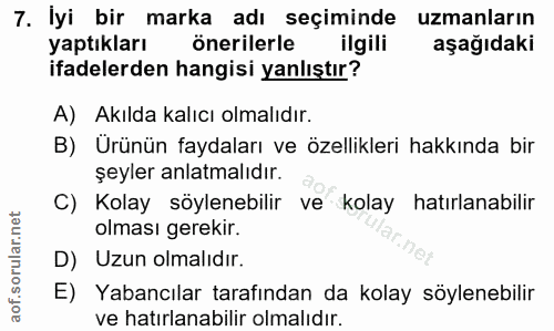 7. soru: İyi bir marka adı seçiminde uzmanların yaptıkları önerilerle ilgili aşağıdaki ifadelerden hangisi yanlıştır? A) Akıld…