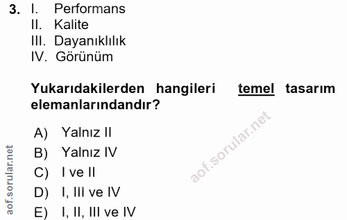 3. soru: I. Performans Il. Kalite III. Dayanıklılık IV. Görünüm Yukarıdakilerden hangileri temel tasarım elemanlarındandır? A)…