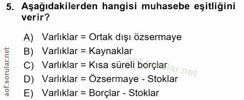 5. soru: Aşağıdakilerden hangisi muhasebe eşitliğini verir? A) Varlıklar = Ortak dışı özsermaye B) Varlıklar = Kaynaklar c) Va…
