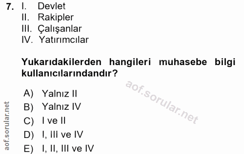 7. soru: 1. Devlet II. Rakipler III. Çalışanlar IV. Yatırımcılar Yukarıdakilerden hangileri muhasebe bilgi kullanıcılarındandı…