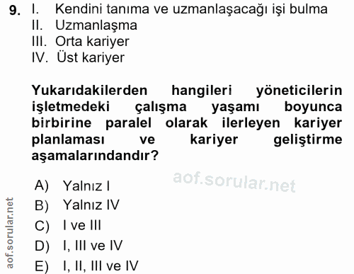 9. soru: 1. Kendini tanıma ve uzmanlaşacağı işi bulma II. Uzmanlaşma III. Orta kariyer IV. Üst kariyer Yukarıdakilerden hangil…