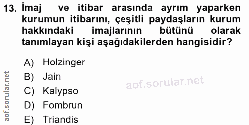 13. soru: Imaj ve itibar arasında ayrım yaparken kurumun itibarını, çeşitli paydaşların kurum hakkındaki imajlarının bütünü ola…
