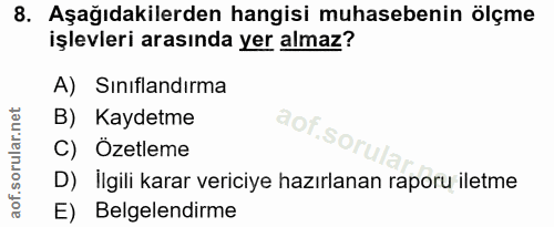 8. soru: Aşağıdakilerden hangisi muhasebenin ölçme işlevleri arasında yer almaz? A) Sınıflandırma B) Kaydetme aof.sorula C) Öz…