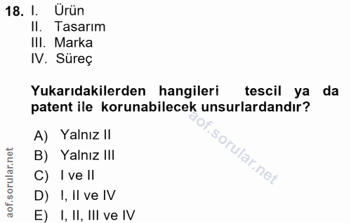 18. soru: I Ürün Il. Tasarım III. Marka IV. . Süreç Yukarıdakilerden hangileri tescil ya da patent ile korunabilecek unsurlarda…