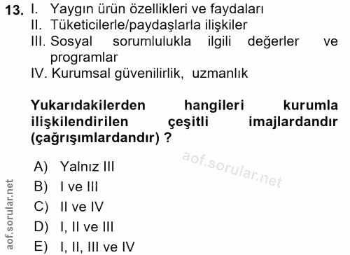 13. soru: I. Yaygın ürün özellikleri ve faydaları II. Tuketicilerle/paydaşlarla ilişkiler III. Sosyal sorumlulukla ilgili değer…