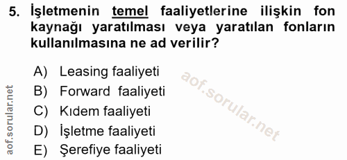 5. soru: İşletmenin temel faaliyetlerine ilişkin fon kaynağı yaratılması veya yaratılan fonların kullanılmasına ne ad verilir?…
