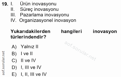 19. soru: 1. Ürün inovasyonu II. Süreç inovasyonu III. Pazarlama inovasyonu IV. Organizasyonel inovasyon Yukarıdakilerden hangi…
