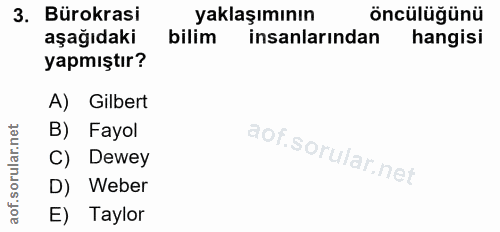 3. soru: Bürokrasi yaklaşımının öncülüğünü aşağıdaki bilim insanlarindan hangisi yapmıştır? A) Gilbert B) Fayol Dewey D) Weber…
