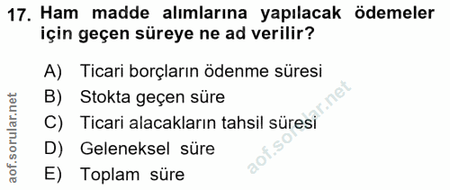 17. soru: Ham madde alımlarına yapılacak ödemeler için geçen süreye ne ad verilir? A) Ticari borçların ödenme süresi B) Stokta…