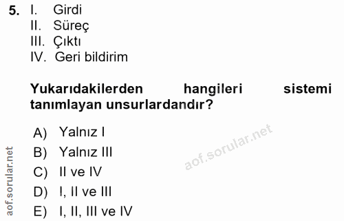 5. soru: l. Girdi II. Süreç III. Çıktı IV. Geri bildirim Yukarıdakilerden hangileri sistemi tanımlayan unsurlardandır? A) Yaln…