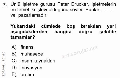 7. soru: Unlü işletme gurusu Peter Drucker, işletmelerin en temel iki işlevi olduğunu söyler. Bunlar; --- ve pazarlamadır. Yuk…
