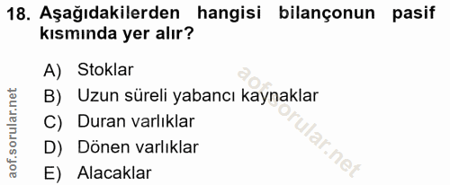 18. soru: Aşağıdakilerden hangisi bilançonun pasif kısmında yer alır? A) Stoklar B) Uzun süreli yabancı kaynaklar C) Duran varl…