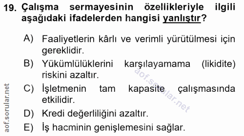 19. soru: Çalışma sermayesinin özellikleriyle ilgili aşağıdaki ifadelerden hangisi yanlıştır? A) Faaliyetlerin kârlı ve verimli…