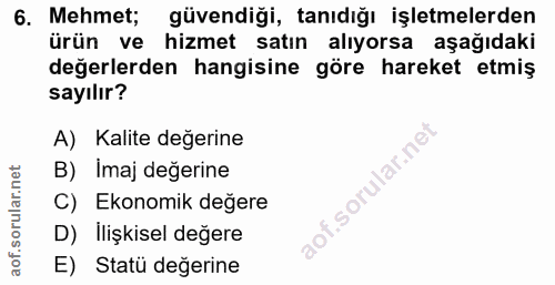 6. soru: Mehmet; güvendiği, tanıdığı işletmelerden ürün ve hizmet satın alıyorsa aşağıdaki değerlerden hangisine göre hareket…