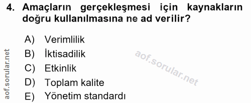 4. soru: Amaçların gerçekleşmesi için kaynakların doğru kullanılmasına ne ad verilir? A) Verimlilik B) İktisadilik C) Etkinlik…