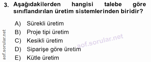 3. soru: Aşağıdakilerden hangisi talebe göre sınıflandırılan üretim sistemlerinden biridir? A) Sürekli üretim B) Proje tipi ür…