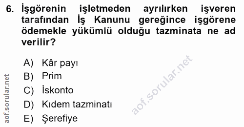 6. soru: İşgörenin işletmeden ayrılırken işveren tarafından İş Kanunu gereğince işgörene ödemekle yükümlü olduğu tazminata ne…