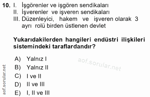 10. soru: 1. İşgörenler ve işgören sendikaları II. İşverenler ve işveren sendikaları III. Düzenleyici, hakem ve işveren olarak…